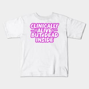 Clinically Alive But Dead Inside Kids T-Shirt